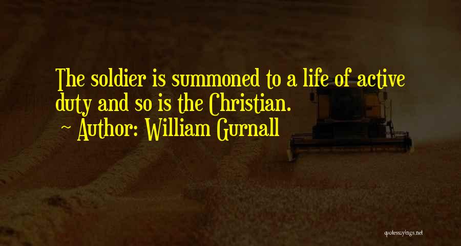 William Gurnall Quotes: The Soldier Is Summoned To A Life Of Active Duty And So Is The Christian.