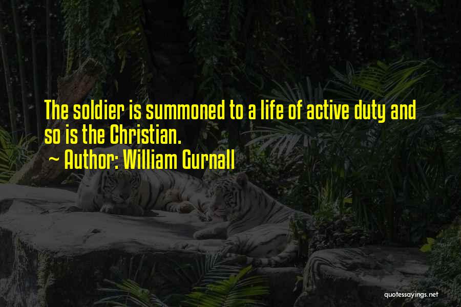 William Gurnall Quotes: The Soldier Is Summoned To A Life Of Active Duty And So Is The Christian.
