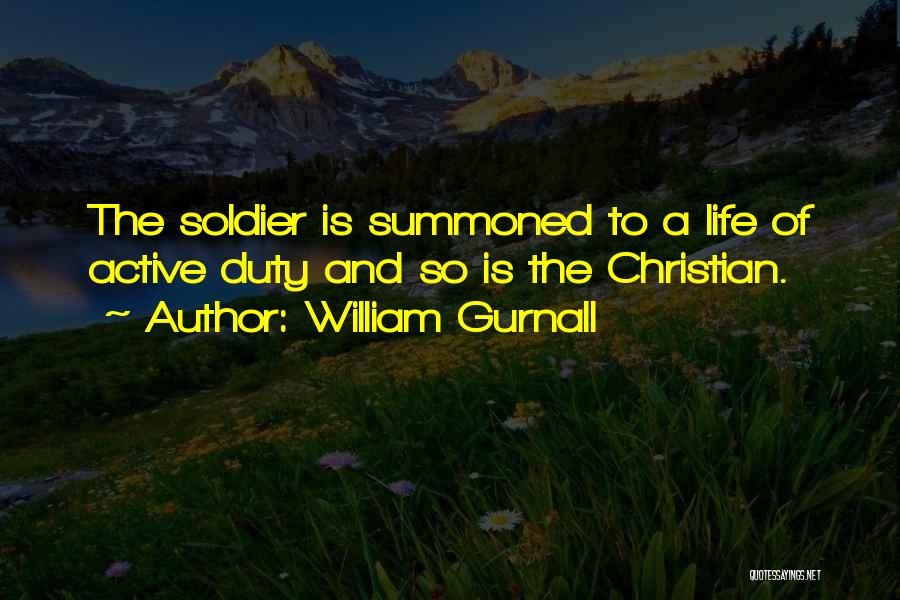 William Gurnall Quotes: The Soldier Is Summoned To A Life Of Active Duty And So Is The Christian.