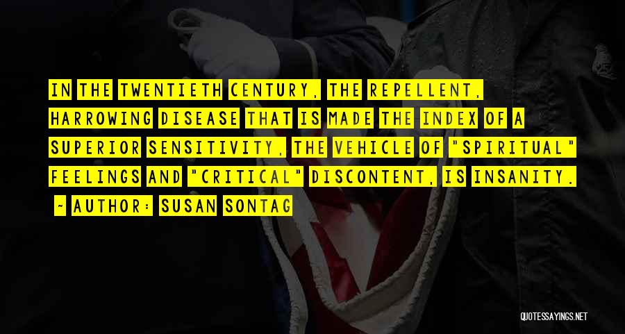 Susan Sontag Quotes: In The Twentieth Century, The Repellent, Harrowing Disease That Is Made The Index Of A Superior Sensitivity, The Vehicle Of