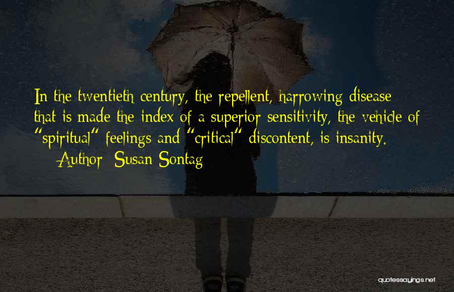 Susan Sontag Quotes: In The Twentieth Century, The Repellent, Harrowing Disease That Is Made The Index Of A Superior Sensitivity, The Vehicle Of