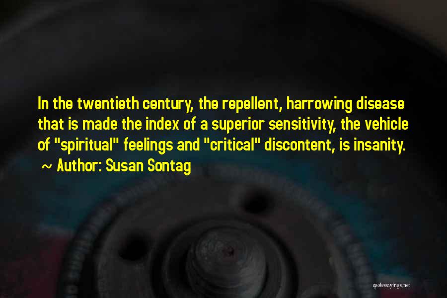 Susan Sontag Quotes: In The Twentieth Century, The Repellent, Harrowing Disease That Is Made The Index Of A Superior Sensitivity, The Vehicle Of