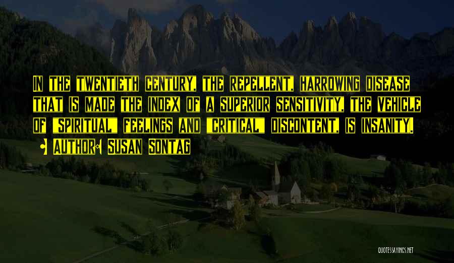 Susan Sontag Quotes: In The Twentieth Century, The Repellent, Harrowing Disease That Is Made The Index Of A Superior Sensitivity, The Vehicle Of