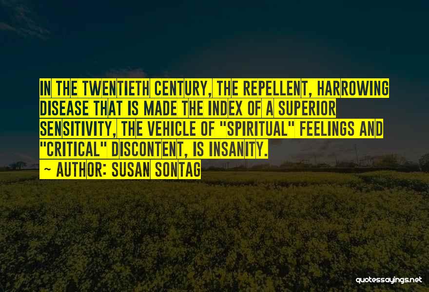 Susan Sontag Quotes: In The Twentieth Century, The Repellent, Harrowing Disease That Is Made The Index Of A Superior Sensitivity, The Vehicle Of