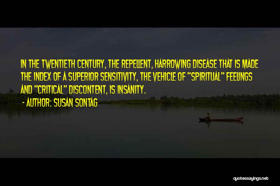 Susan Sontag Quotes: In The Twentieth Century, The Repellent, Harrowing Disease That Is Made The Index Of A Superior Sensitivity, The Vehicle Of