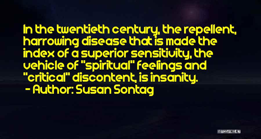 Susan Sontag Quotes: In The Twentieth Century, The Repellent, Harrowing Disease That Is Made The Index Of A Superior Sensitivity, The Vehicle Of