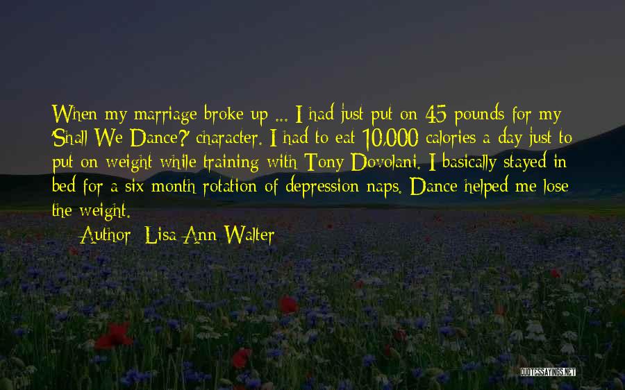 Lisa Ann Walter Quotes: When My Marriage Broke Up ... I Had Just Put On 45 Pounds For My 'shall We Dance?' Character. I