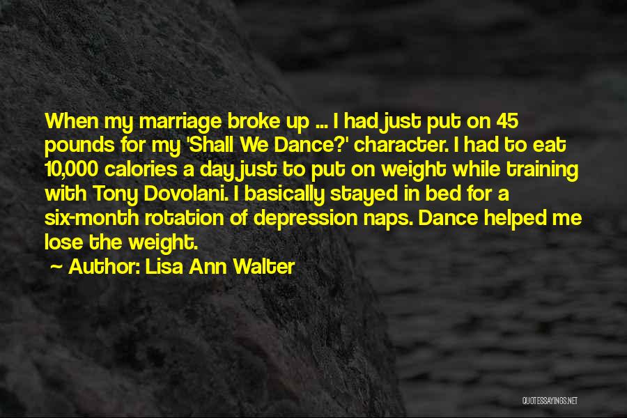 Lisa Ann Walter Quotes: When My Marriage Broke Up ... I Had Just Put On 45 Pounds For My 'shall We Dance?' Character. I