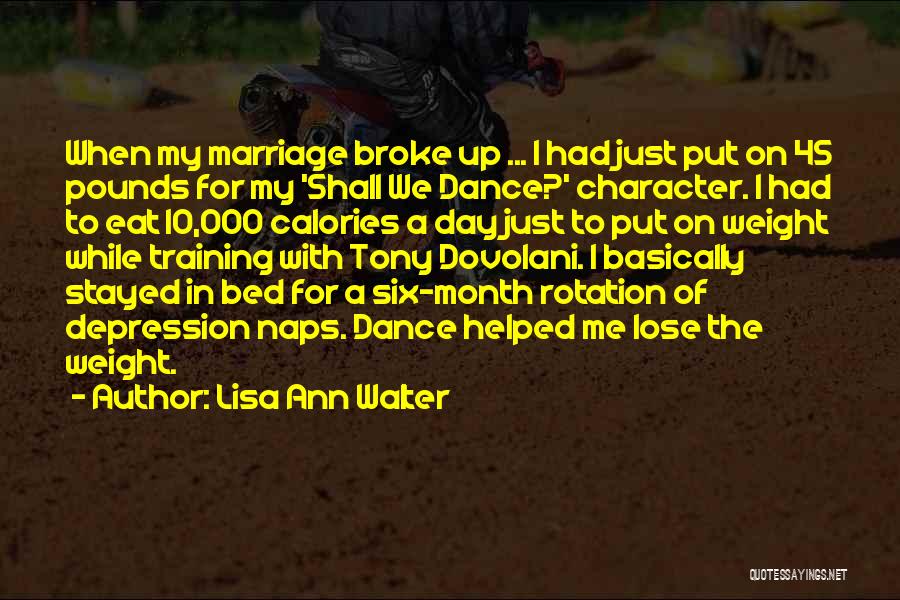 Lisa Ann Walter Quotes: When My Marriage Broke Up ... I Had Just Put On 45 Pounds For My 'shall We Dance?' Character. I