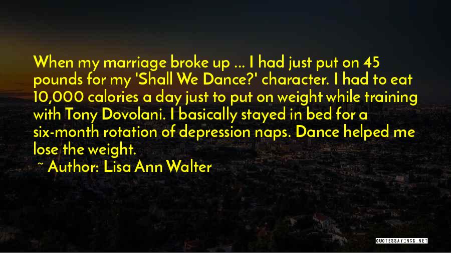 Lisa Ann Walter Quotes: When My Marriage Broke Up ... I Had Just Put On 45 Pounds For My 'shall We Dance?' Character. I