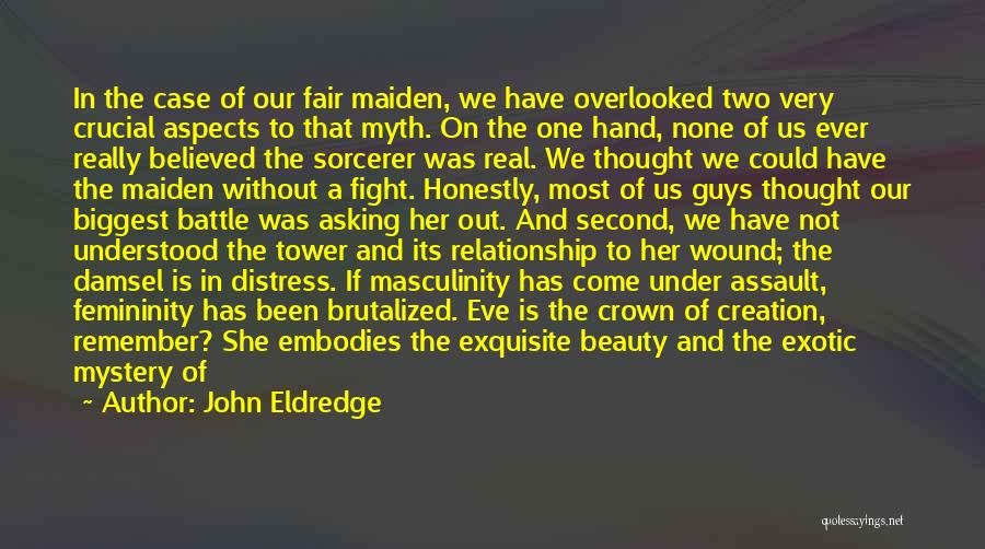 John Eldredge Quotes: In The Case Of Our Fair Maiden, We Have Overlooked Two Very Crucial Aspects To That Myth. On The One