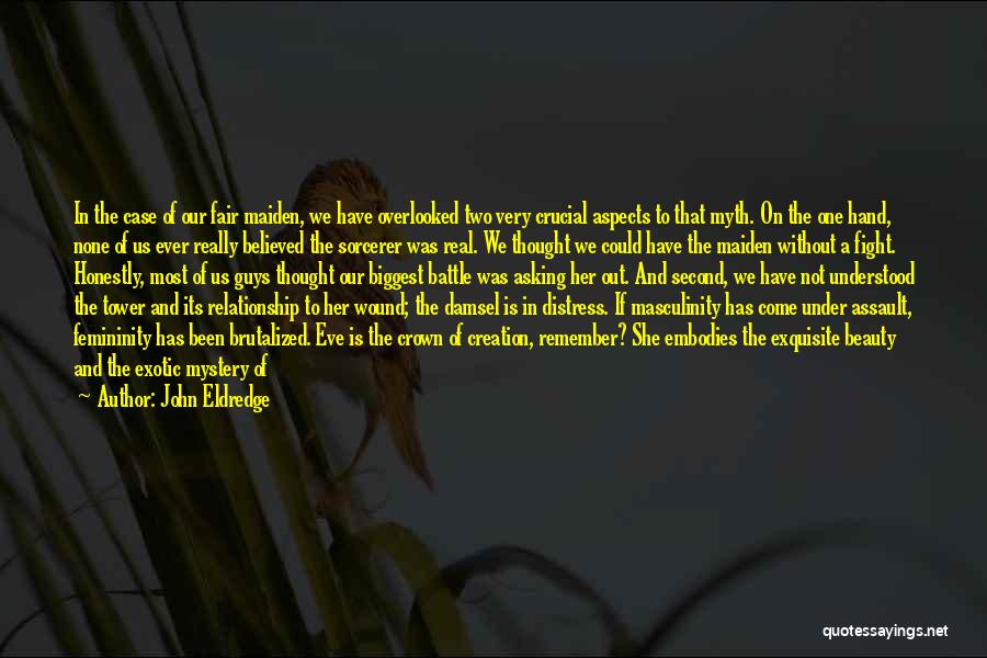 John Eldredge Quotes: In The Case Of Our Fair Maiden, We Have Overlooked Two Very Crucial Aspects To That Myth. On The One