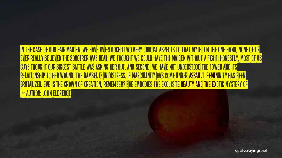 John Eldredge Quotes: In The Case Of Our Fair Maiden, We Have Overlooked Two Very Crucial Aspects To That Myth. On The One