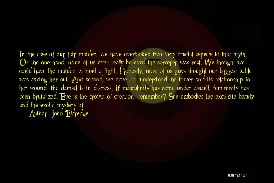 John Eldredge Quotes: In The Case Of Our Fair Maiden, We Have Overlooked Two Very Crucial Aspects To That Myth. On The One