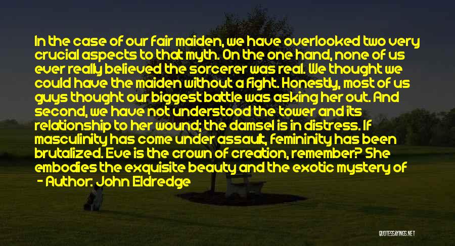 John Eldredge Quotes: In The Case Of Our Fair Maiden, We Have Overlooked Two Very Crucial Aspects To That Myth. On The One