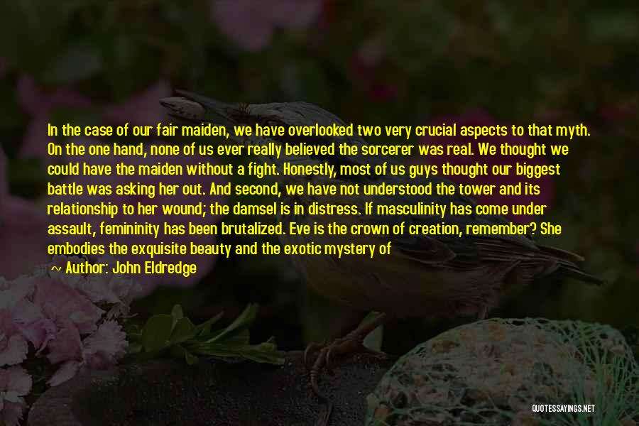 John Eldredge Quotes: In The Case Of Our Fair Maiden, We Have Overlooked Two Very Crucial Aspects To That Myth. On The One