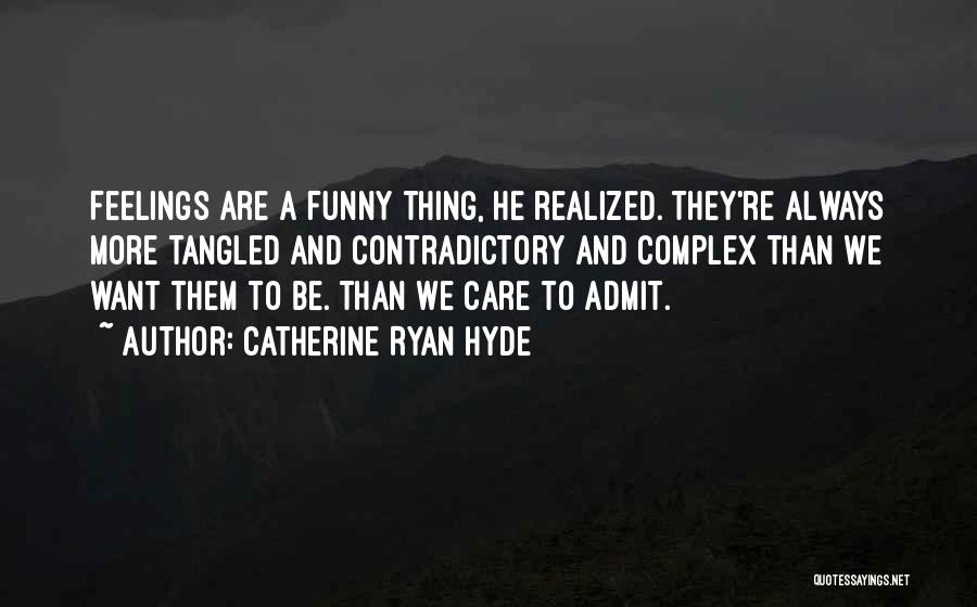 Catherine Ryan Hyde Quotes: Feelings Are A Funny Thing, He Realized. They're Always More Tangled And Contradictory And Complex Than We Want Them To