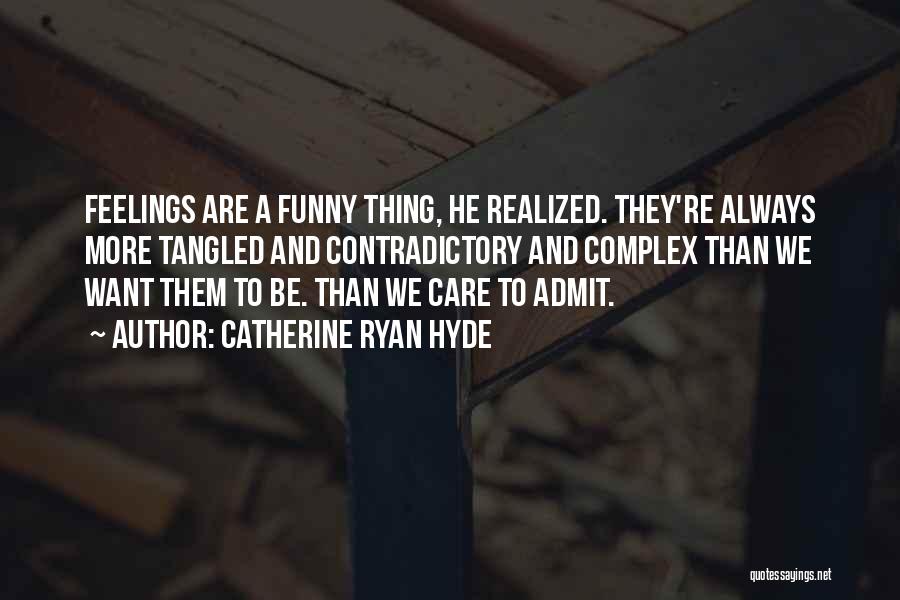 Catherine Ryan Hyde Quotes: Feelings Are A Funny Thing, He Realized. They're Always More Tangled And Contradictory And Complex Than We Want Them To