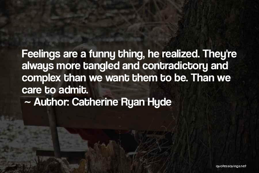 Catherine Ryan Hyde Quotes: Feelings Are A Funny Thing, He Realized. They're Always More Tangled And Contradictory And Complex Than We Want Them To