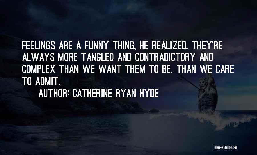 Catherine Ryan Hyde Quotes: Feelings Are A Funny Thing, He Realized. They're Always More Tangled And Contradictory And Complex Than We Want Them To