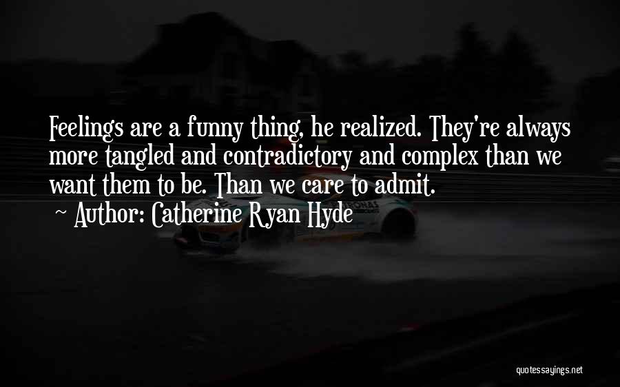 Catherine Ryan Hyde Quotes: Feelings Are A Funny Thing, He Realized. They're Always More Tangled And Contradictory And Complex Than We Want Them To