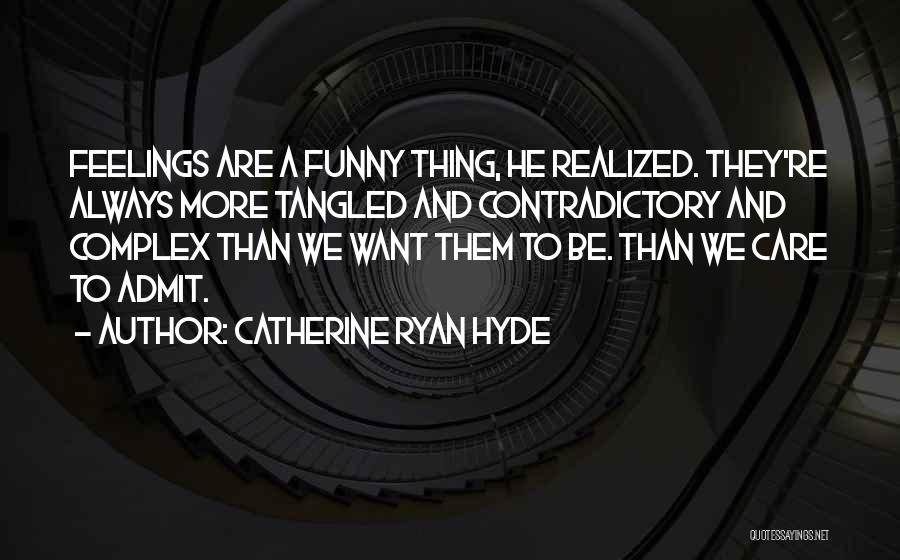 Catherine Ryan Hyde Quotes: Feelings Are A Funny Thing, He Realized. They're Always More Tangled And Contradictory And Complex Than We Want Them To