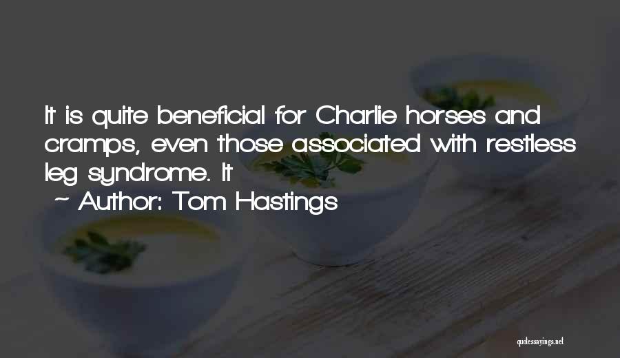 Tom Hastings Quotes: It Is Quite Beneficial For Charlie Horses And Cramps, Even Those Associated With Restless Leg Syndrome. It