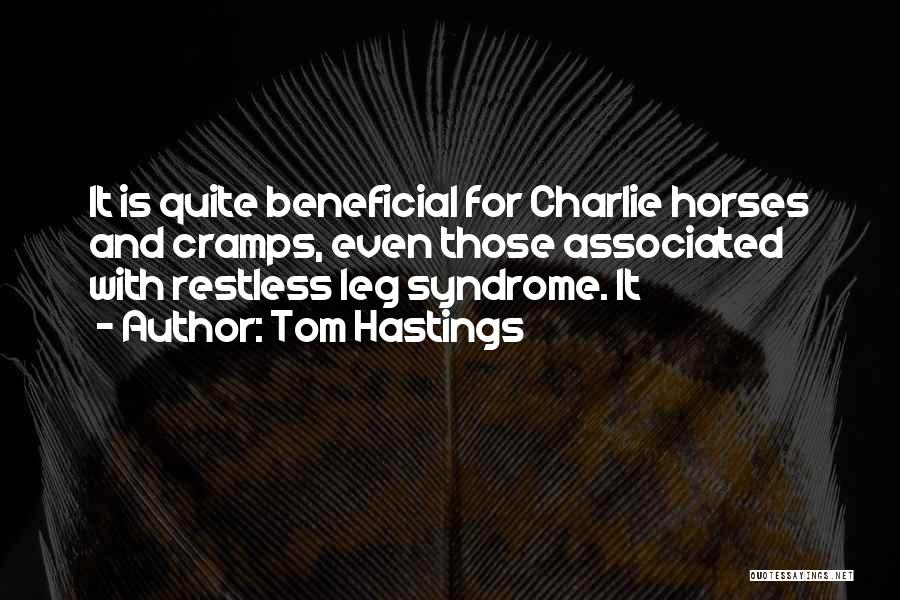 Tom Hastings Quotes: It Is Quite Beneficial For Charlie Horses And Cramps, Even Those Associated With Restless Leg Syndrome. It