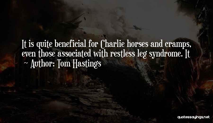 Tom Hastings Quotes: It Is Quite Beneficial For Charlie Horses And Cramps, Even Those Associated With Restless Leg Syndrome. It