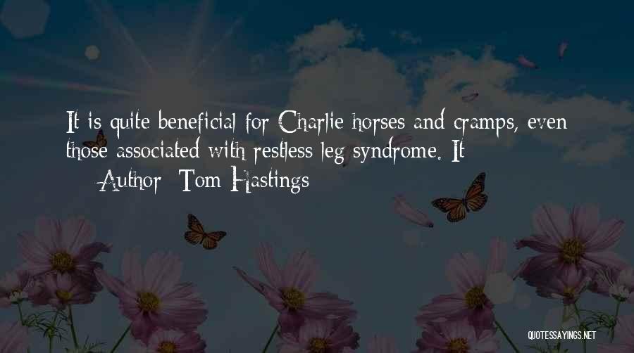 Tom Hastings Quotes: It Is Quite Beneficial For Charlie Horses And Cramps, Even Those Associated With Restless Leg Syndrome. It