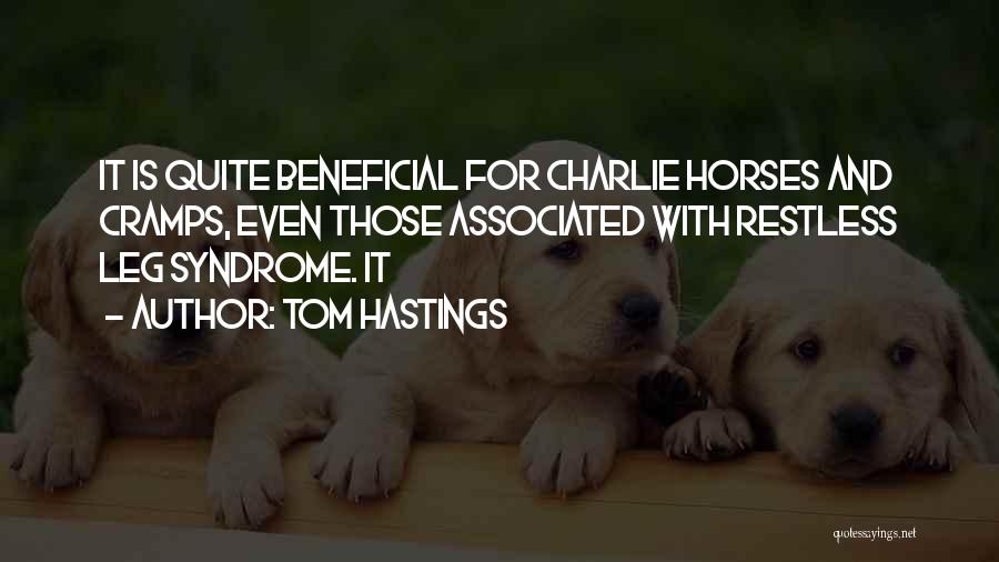 Tom Hastings Quotes: It Is Quite Beneficial For Charlie Horses And Cramps, Even Those Associated With Restless Leg Syndrome. It