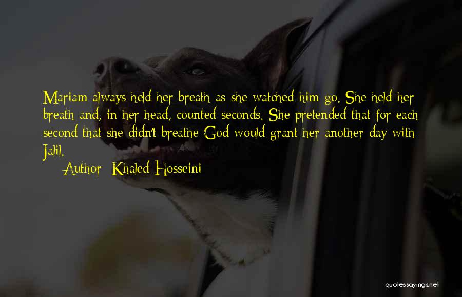 Khaled Hosseini Quotes: Mariam Always Held Her Breath As She Watched Him Go. She Held Her Breath And, In Her Head, Counted Seconds.
