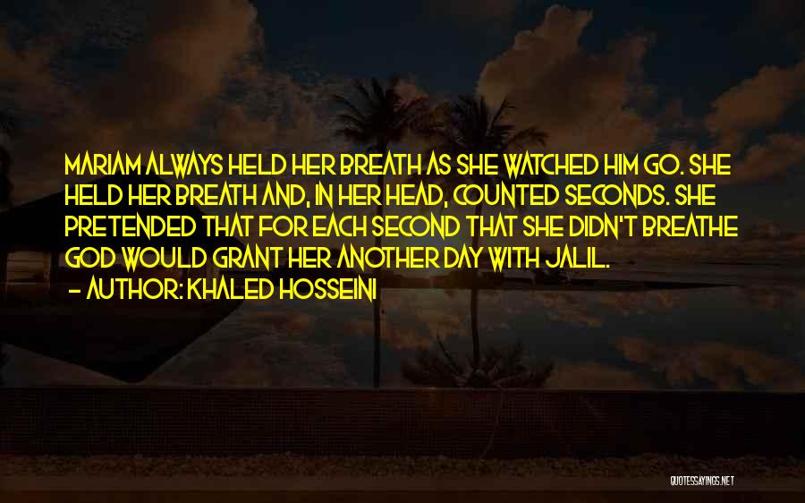 Khaled Hosseini Quotes: Mariam Always Held Her Breath As She Watched Him Go. She Held Her Breath And, In Her Head, Counted Seconds.