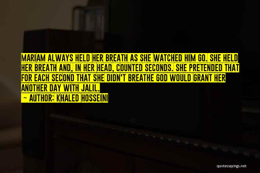 Khaled Hosseini Quotes: Mariam Always Held Her Breath As She Watched Him Go. She Held Her Breath And, In Her Head, Counted Seconds.