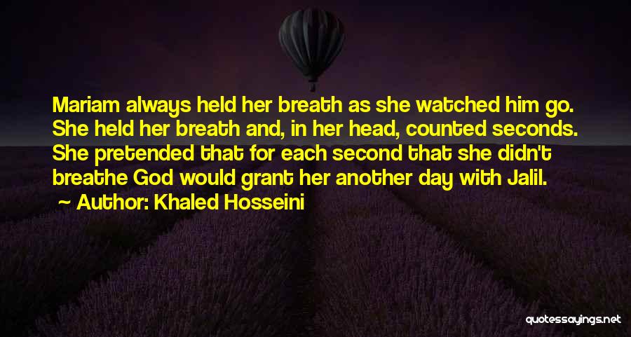 Khaled Hosseini Quotes: Mariam Always Held Her Breath As She Watched Him Go. She Held Her Breath And, In Her Head, Counted Seconds.