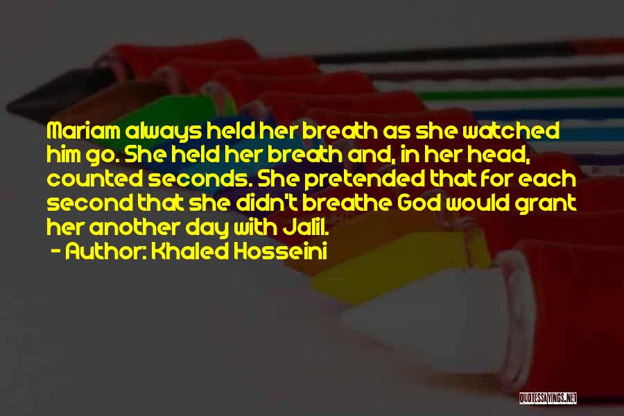 Khaled Hosseini Quotes: Mariam Always Held Her Breath As She Watched Him Go. She Held Her Breath And, In Her Head, Counted Seconds.