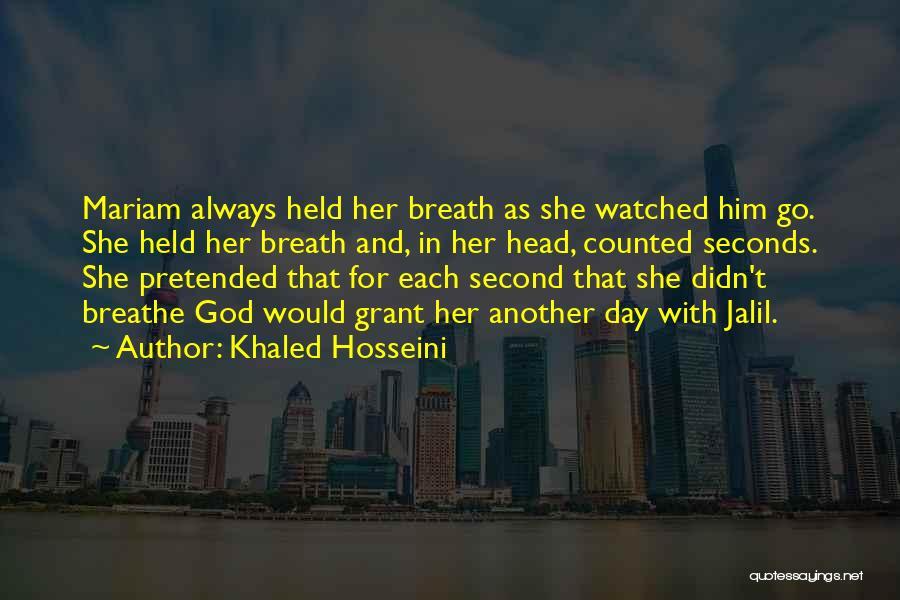 Khaled Hosseini Quotes: Mariam Always Held Her Breath As She Watched Him Go. She Held Her Breath And, In Her Head, Counted Seconds.