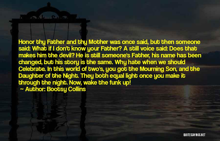 Bootsy Collins Quotes: Honor Thy Father And Thy Mother Was Once Said, But Then Someone Said: What If I Don't Know Your Father?