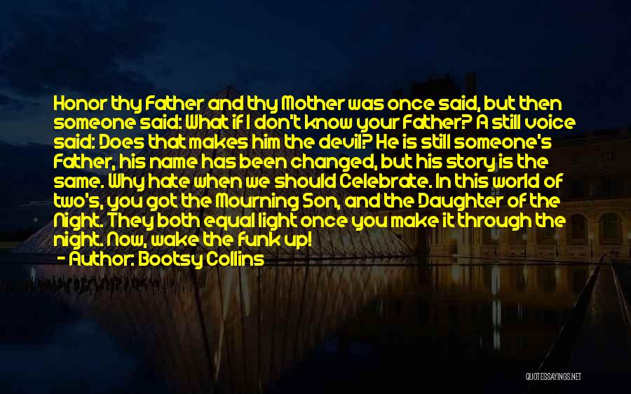 Bootsy Collins Quotes: Honor Thy Father And Thy Mother Was Once Said, But Then Someone Said: What If I Don't Know Your Father?