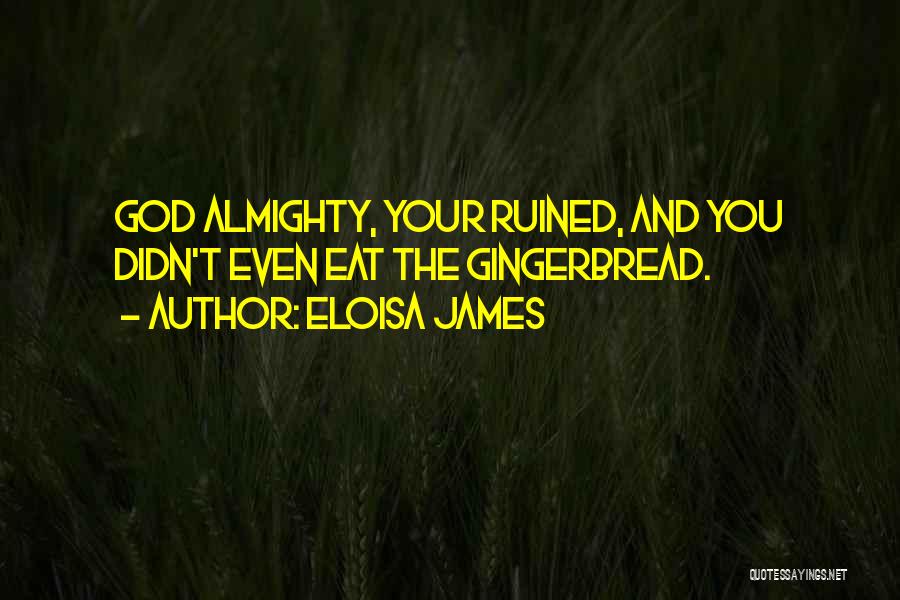 Eloisa James Quotes: God Almighty, Your Ruined, And You Didn't Even Eat The Gingerbread.