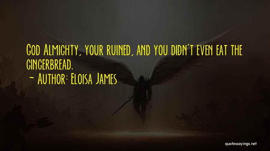 Eloisa James Quotes: God Almighty, Your Ruined, And You Didn't Even Eat The Gingerbread.