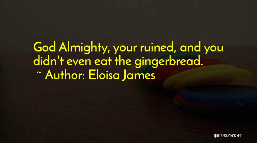 Eloisa James Quotes: God Almighty, Your Ruined, And You Didn't Even Eat The Gingerbread.