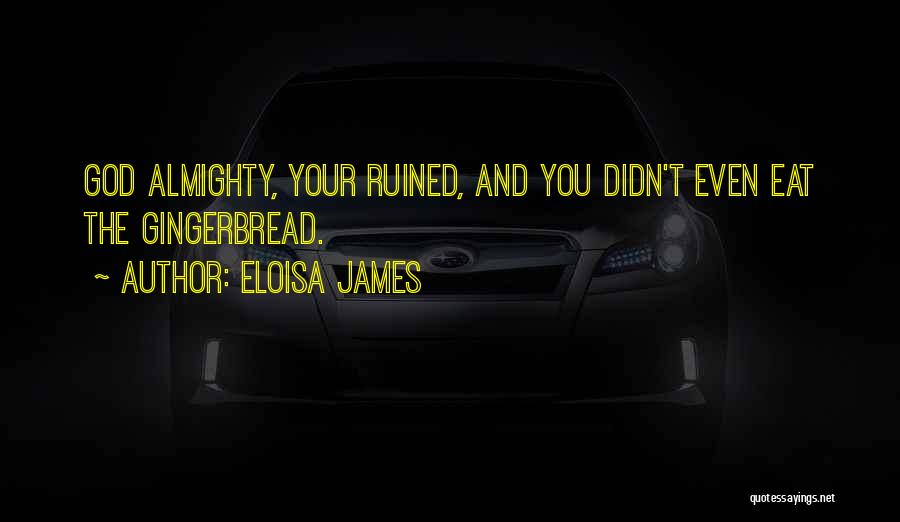 Eloisa James Quotes: God Almighty, Your Ruined, And You Didn't Even Eat The Gingerbread.