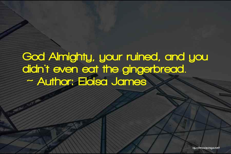 Eloisa James Quotes: God Almighty, Your Ruined, And You Didn't Even Eat The Gingerbread.