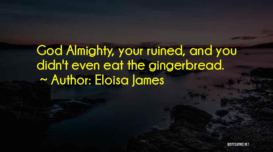 Eloisa James Quotes: God Almighty, Your Ruined, And You Didn't Even Eat The Gingerbread.