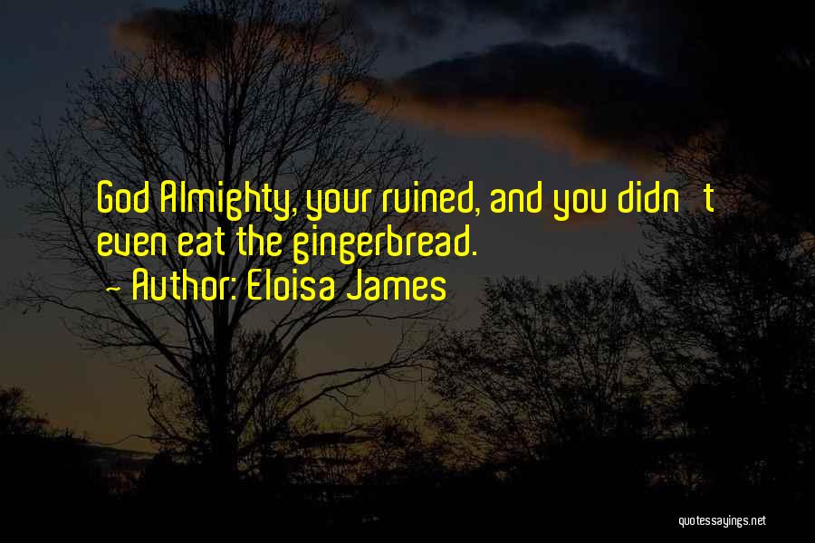 Eloisa James Quotes: God Almighty, Your Ruined, And You Didn't Even Eat The Gingerbread.