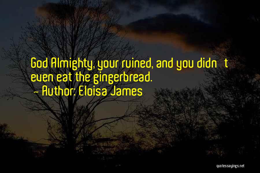 Eloisa James Quotes: God Almighty, Your Ruined, And You Didn't Even Eat The Gingerbread.