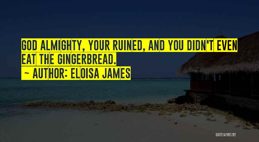 Eloisa James Quotes: God Almighty, Your Ruined, And You Didn't Even Eat The Gingerbread.