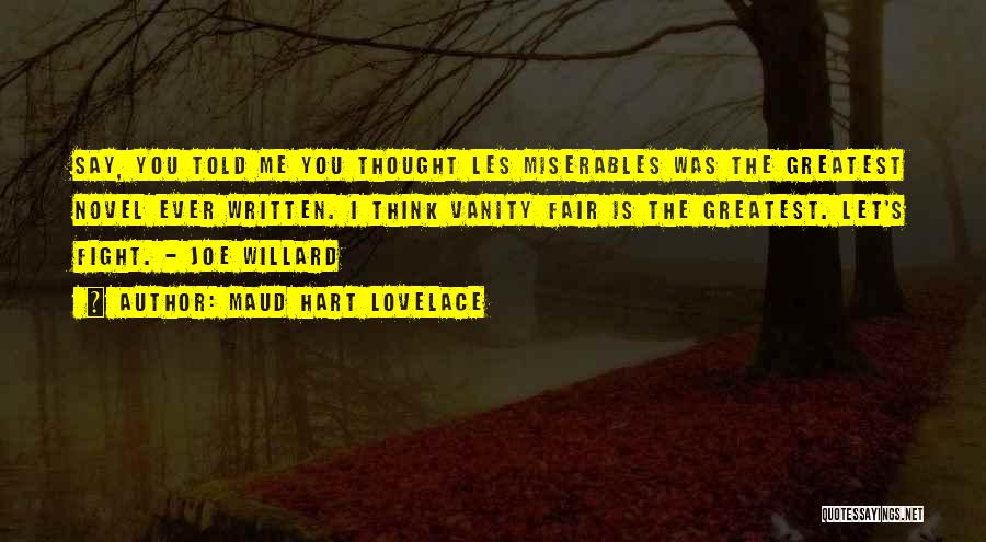 Maud Hart Lovelace Quotes: Say, You Told Me You Thought Les Miserables Was The Greatest Novel Ever Written. I Think Vanity Fair Is The