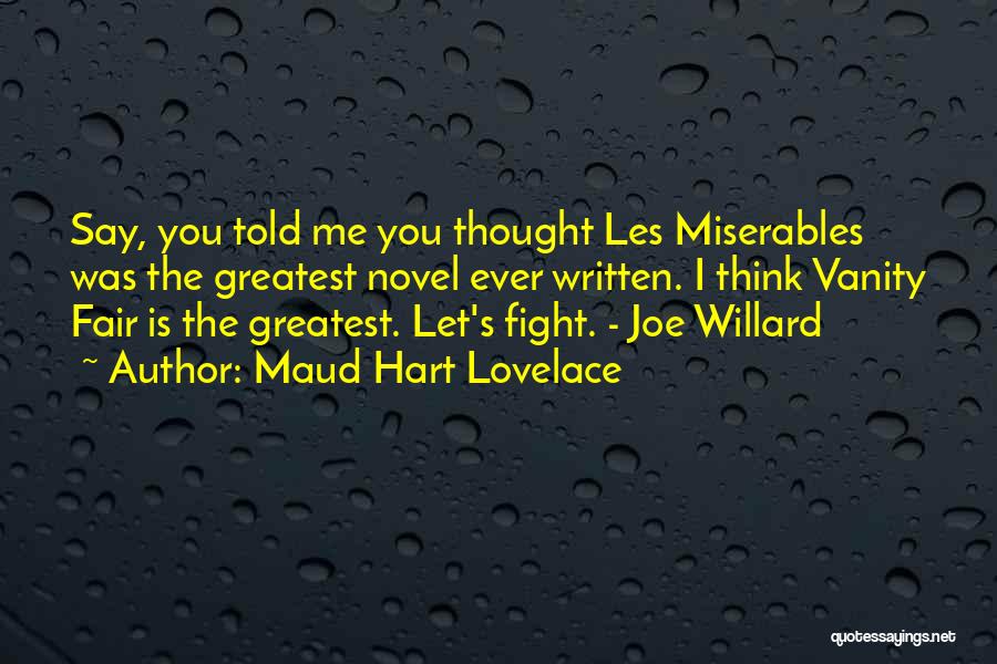 Maud Hart Lovelace Quotes: Say, You Told Me You Thought Les Miserables Was The Greatest Novel Ever Written. I Think Vanity Fair Is The